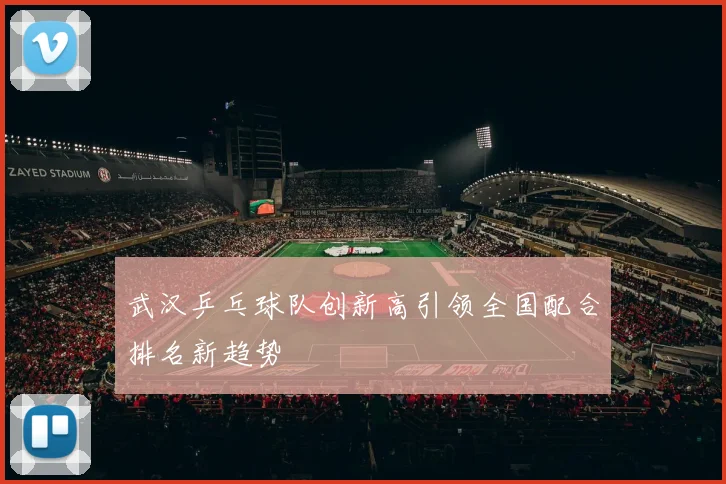 武汉乒乓球队创新高引领全国配合排名新趋势