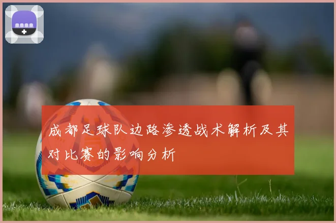 成都足球队边路渗透战术解析及其对比赛的影响分析