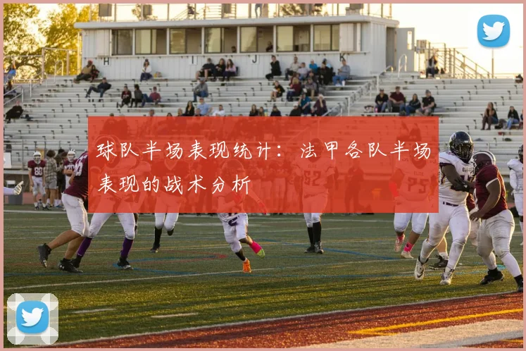 球队半场表现统计：法甲各队半场表现的战术分析
