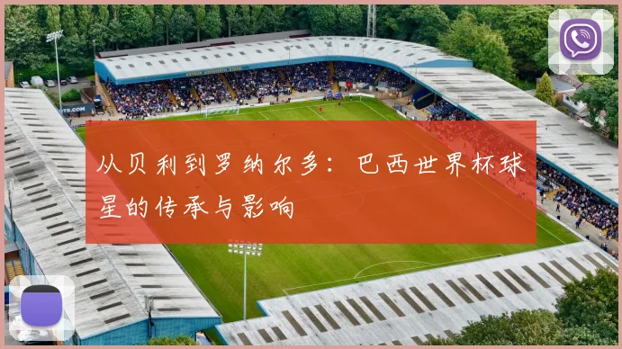 从贝利到罗纳尔多：巴西世界杯球星的传承与影响